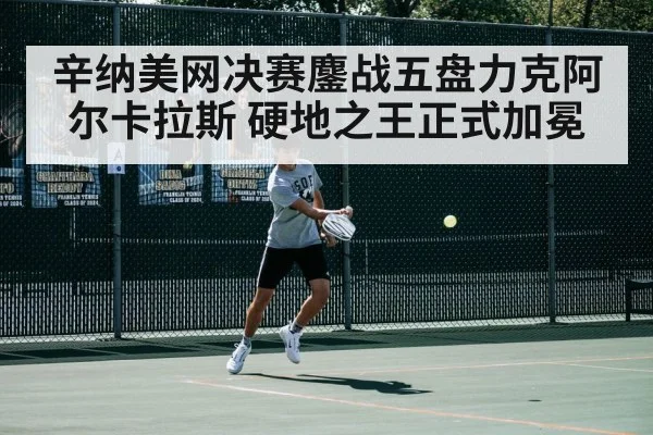 辛纳美网决赛鏖战五盘力克阿尔卡拉斯 硬地之王正式加冕